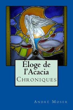 Eloge de l'Acacia - Chroniques: Nouvelle Edition revue et augment?e