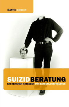 Suizidberatung: Ein heiterer Ratgeber f?r Entschlussfreudige