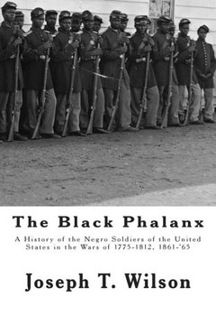 The Black Phalanx: A History of the Negro Soldiers of the United States in the Wars of 1775-1812, 1861-'65