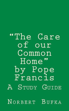 The Care of our Common Home by Pope Francis: A Study Guide