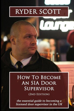 How To Become An SIA Door Supervisor: the essential guide to becoming a licensed door supervisor in the UK