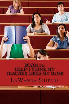 Room 21: Help! I Think My Teacher Likes My Mom