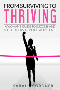 From Surviving to Thriving: A Woman's Guide to Success and Self-Leadership in the Workplace