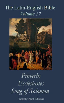 The Latin-English Bible - Vol 17: Proverbs, Ecclesiastes, Song of Solomon
