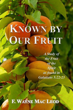 Known By Our Fruit: A Study of hte Fruit of the Spirit as found in Galatians 5:22-23