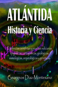 Atl?ntida Historia Y Ciencia: Las Fuentes Primarias Greco-Latinas, Cartaginesas, Tart?sicas, ?rabes Y Egipcias de la Historia de la Civilizaci?n de