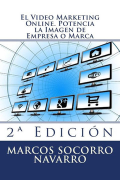 El Video Marketing Online. Potencia la Imagen de Empresa o Marca: 2a Edici?n