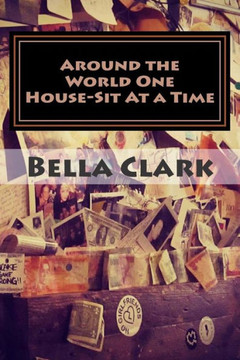 Around the World One House-Sit At a Time: A Veteran International House-Sitter Shares Her Tips on How To House-Sit Your Way To a Fabulous Life of Trav