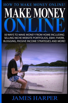 Make Money Online: 50 Ways To Make Money From Home Including Selling Niche Website Portfolios, Ebay, Fiverr, Blogging, Passive Income Str