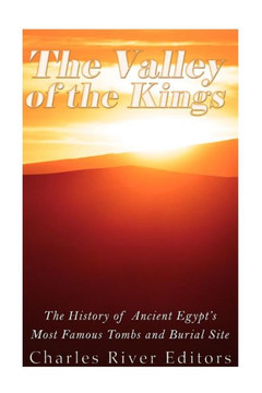 The Valley of the Kings: The History of Ancient Egypt's Most Famous Tombs and Burial Site