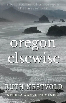 Oregon Elsewise: Eight Short Stories of an Oregon that Never Was