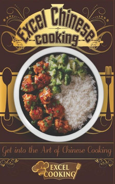 Excel Chinese Cooking: Get Into The Art Of Chinese Cooking (Excel Cooking)