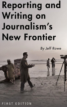 Reporting and Writing on Journalism's New Frontier