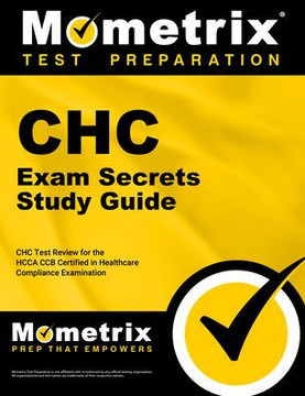 Chc Exam Secrets Study Guide: Chc Test Review for the Hcca Ccb Certified in Healthcare Compliance Examination