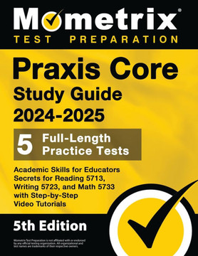 PRAXIS Core Study Guide 2024-2025 - 5 Full-Length Practice Tests, Academic Skills for Educators Secrets for Reading 5713, Writing 5723, and Math 5733