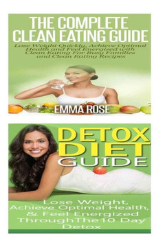 Clean Eating: Detox Diet: Clean Food & Plant Based Diet; Detox Cleanse Diet to Lose Belly Fat & Increase Energy
