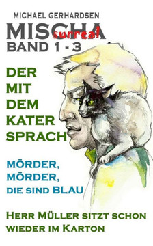 ""MISCHAsurreal Band 1-3"": ""Der mit dem Kater sprach"" - ""M?rder, M?rder, die sind blau"" - ""Herr M?ller sitzt schon wieder im Karton""