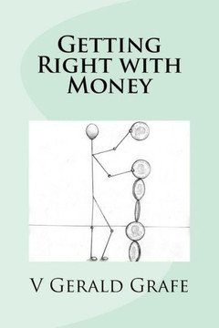 Getting Right with Money: Principles about money from King Solomon, the wisest, richest man ever, to help you have more money, need less money,