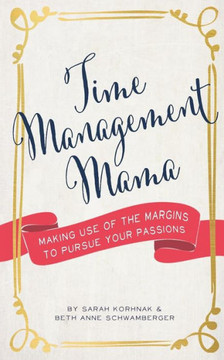 Time Management Mama: Making Use of the Margins to Pursue your Passions