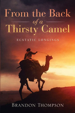 From the Back of a Thirsty Camel: Ecstatic Longings
