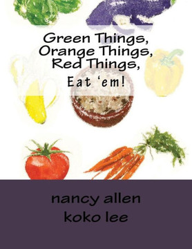 Green Things, Orange Things, Red Things, Eat 'Em!