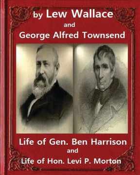 Life Of Gen. Ben Harrison(1888), By Lew Wallace And George Alfred Townsend: Life Of Gen. Ben Harrison And Life Of Hon. Levi P. Morton ( Fully ... Townsend (January 30, 1841  April 15, 1914)
