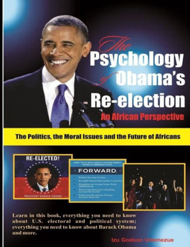 The Psychology of Obama's Re-election: An African Perspective: The Politics, the Moral Issues and the Future of Africans