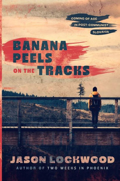 Banana Peels on the Tracks: Coming of Age in Post-Communist Slovakia Banana Peels on the Tracks: Coming of Age in Post-Communist Slovakia