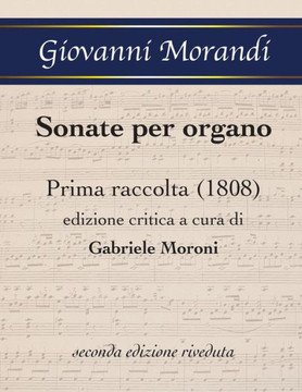 Sonate per organo Prima raccolta (1808): edizione critica a cura di Gabriele Moroni, seconda edizione riveduta