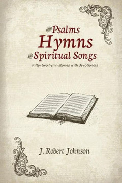 WITH PSALMS, HYMNS AND SPIRITUAL SONGS/ 52 hymn stories with devotionals: 52 Hymn Stories with Devotionals