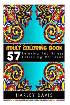 Adult Coloring Book: 57 Relaxing And Stress Relieving Patterns, Natural Stress Relief Adult Coloring Book