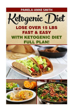 Ketogenic Diet: Lose Over 15 Lbs Fast & Easy With Ketogenic Diet Full Plan!: Ketogenic Diet, Ketogenic Diet For Weight Loss, Ketogenic