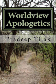 Worldview Apologetics: A Christian Worldview Apologetic Engagement With Advaita Vedanta Hinduism