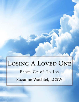 Losing A Loved One: From Grief To Joy Losing A Loved One: From Grief To Joy