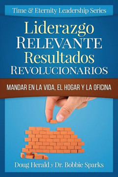 Liderazgo Relevante Resultados Revolucionarios: Mandar en la Vida, el Hogar y la Oficina