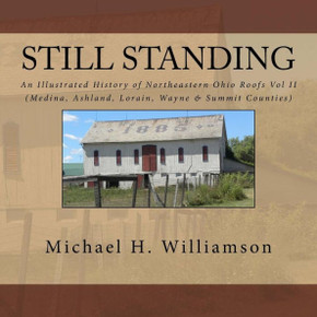 Still Standing: An Illustrated History Of Northeastern Ohio Roofs Vol. II (Medina, Wayne, Lorain, & Summit Counties)