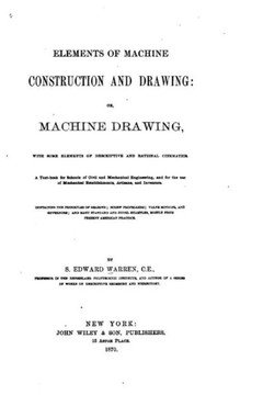 Elements of Machine Construction and Drawing, Or, Machine Drawing