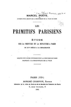 Les primitifs parisiens, ?tude sur la peinture et la miniature ? Paris du XIVe si?cle ? la Renaissance