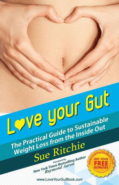Love Your Gut: The Practical Guide to Sustainable Weight Loss From The Inside Out