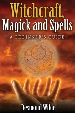 Witchcraft, Magick and Spells: A Beginner's Guide