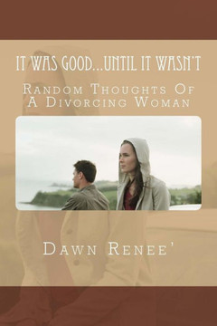 It Was Good...Until It Wasn't: Random Thoughts Of A Divorcing Woman
