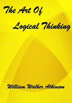 The Art Of Logical Thinking: : Or The Laws Of Reasoning (Aura Press)