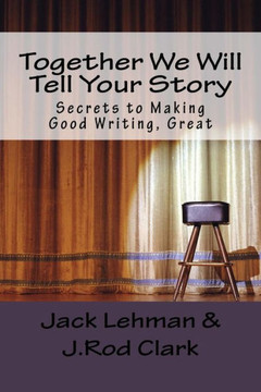 Together We Will Tell Your Story: Secrets to Making Good Writing, Great