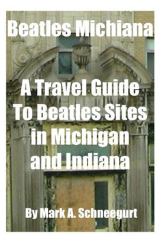 Beatles Michiana: A Travel Guide to Beatles Sites in Michigan and Indiana