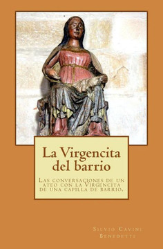 La Virgencita del barrio: Las conversaciones entre un ateo y la Virgencita de una capilla de barrio.