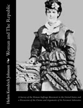 Woman and The Republic: A Survey of the Woman-Suffrage Movement in the United States and a Discussion of the Claims and Arguments of Its Forem