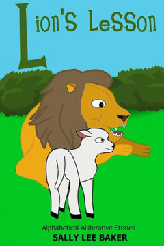Lion'S Lesson: A Fun Read Aloud Illustrated Tongue Twisting Tale Brought To You By The Letter "L". (Alphabetical Alliterative Stories)