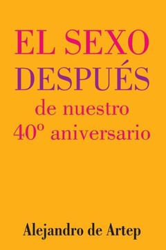 Sex After Our 40th Anniversary (Spanish Edition) - El sexo despu?s de nuestro 40? aniversario
