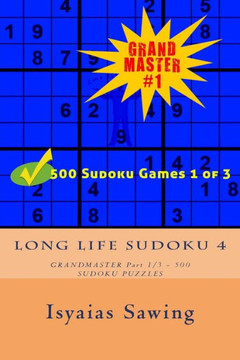 Long Life Sudoku 4: Sudoku Is My Life Style #4 (Grandmaster 1 Of 3 - 500 Sudoku Puzzles) (Volume 1)