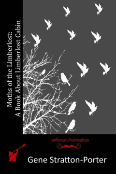 Moths of the Limberlost: A Book About Limberlost Cabin